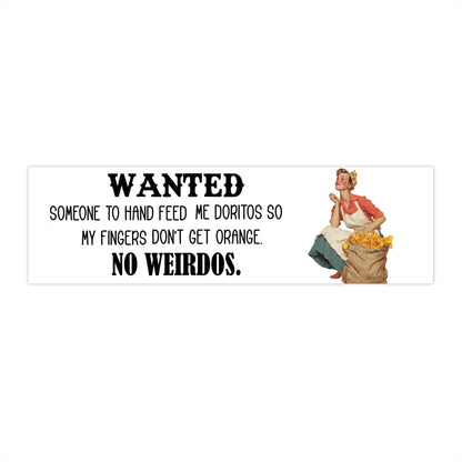 Funny Bumper Sticker — "Wanted Someone to Hand Feed Me Doritos So My Fingers Don't Get Orange. No Weirdos." — - Ramshackle Shack