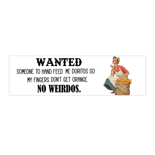 Funny Bumper Sticker — "Wanted Someone to Hand Feed Me Doritos So My Fingers Don't Get Orange. No Weirdos." — - Ramshackle Shack