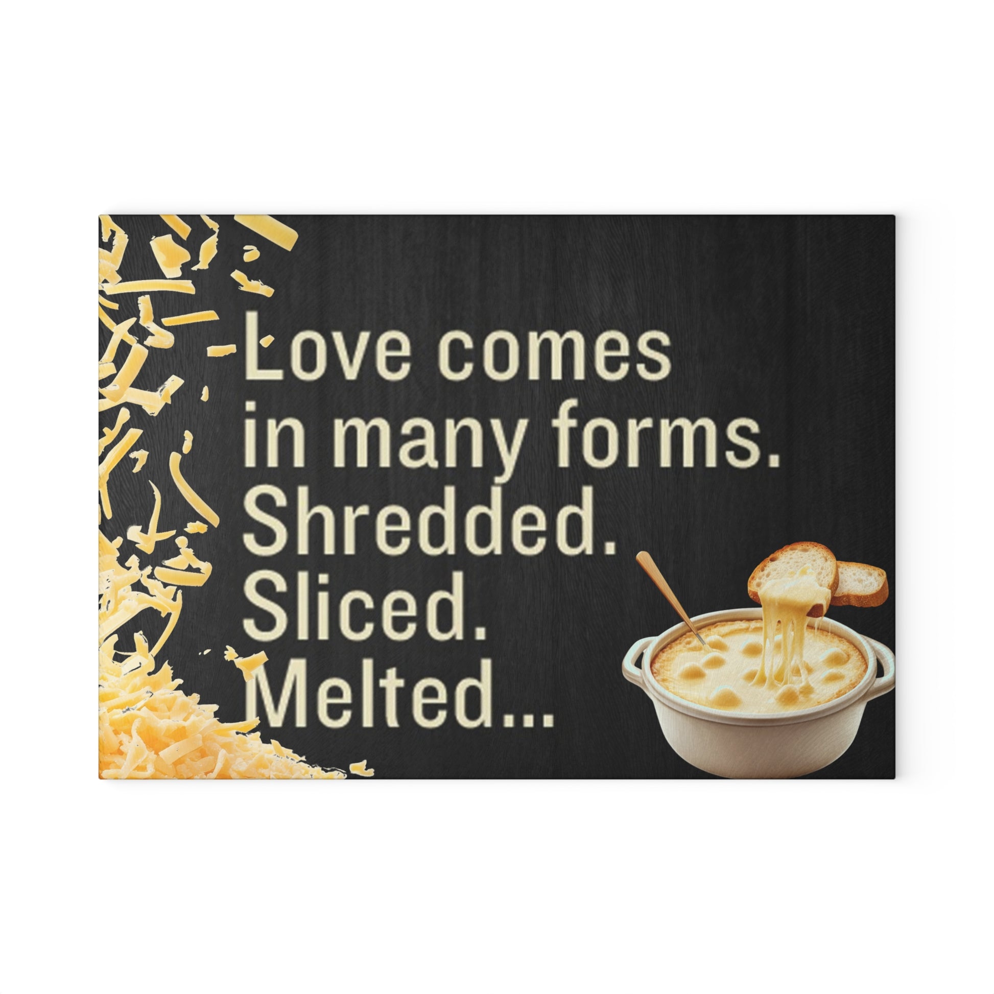 Glass Cutting Board — “Love comes in many forms. Shredded. Sliced. Melted.” Cheese Lover Kitchen Decor - Ramshackle Shack