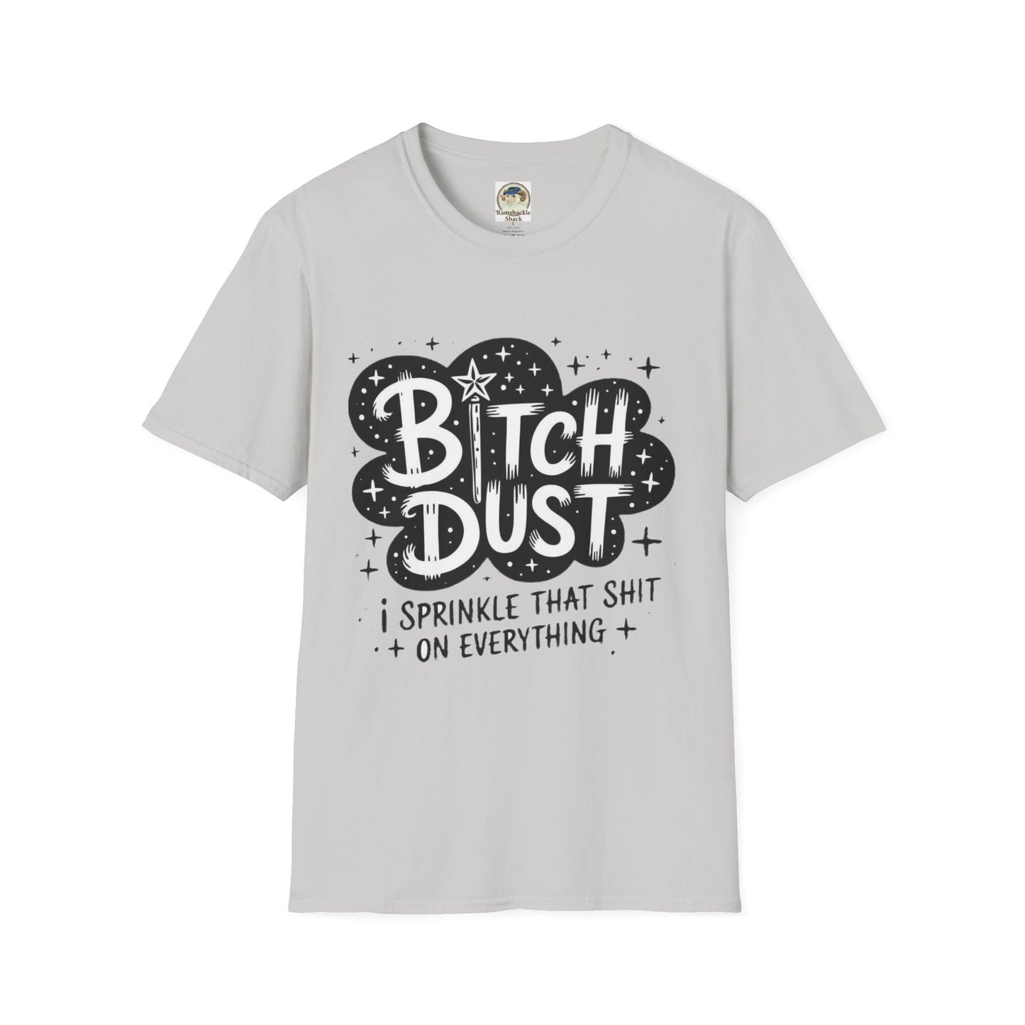 Bitch Dust I Sprinkle That Shit On Everything Graphic Tee - Ramshackle Shack
