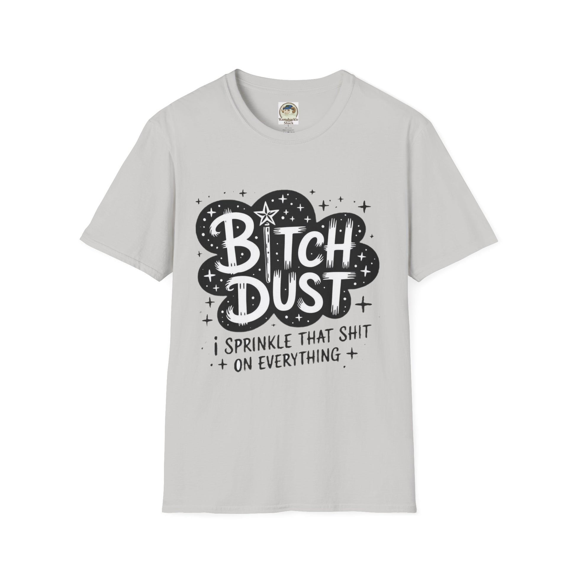 Bitch Dust I Sprinkle That Shit On Everything Graphic Tee - Ramshackle Shack