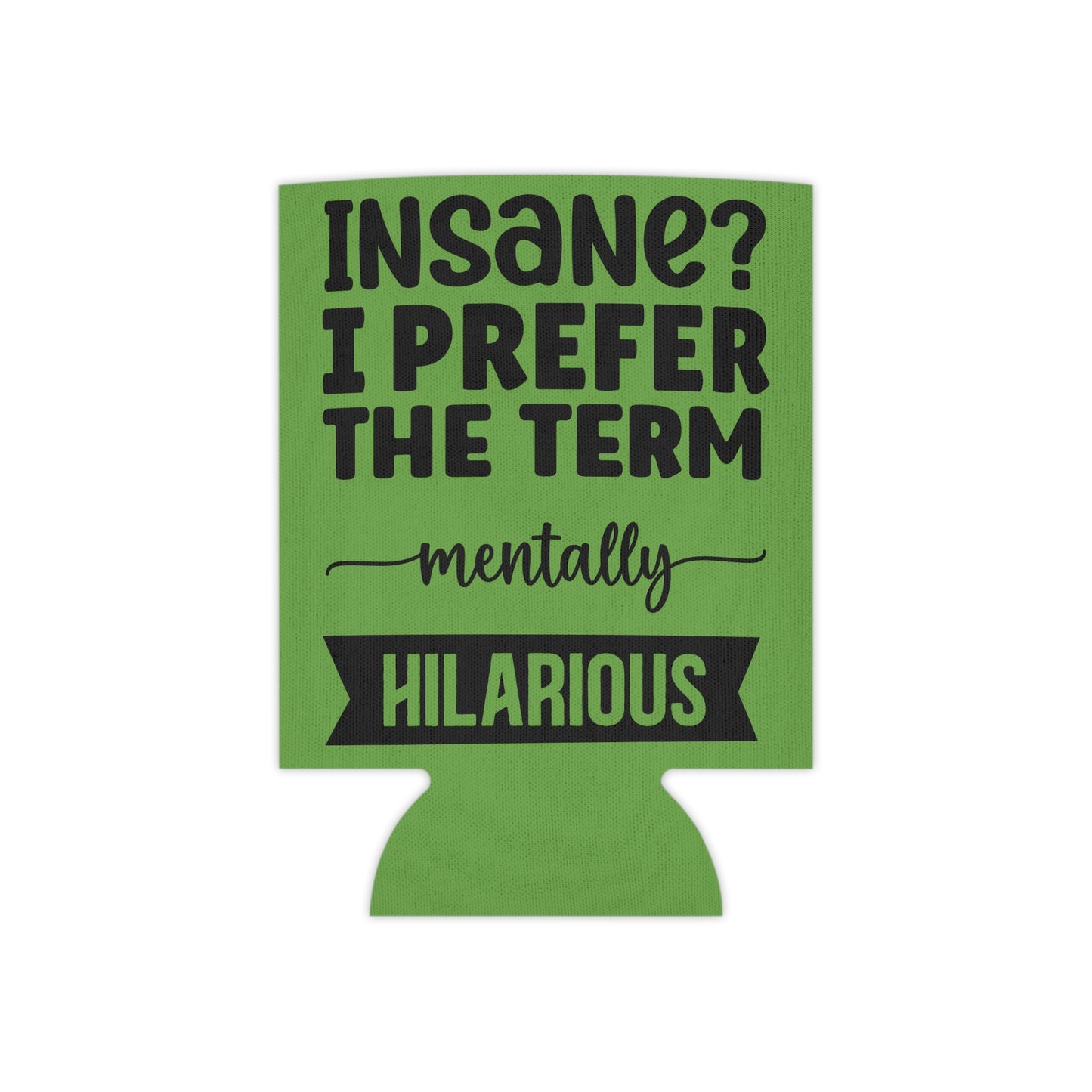 Can Cooler — "Insane? I Prefer The Term Mentally HILARIOUS" Green - Ramshackle Shack