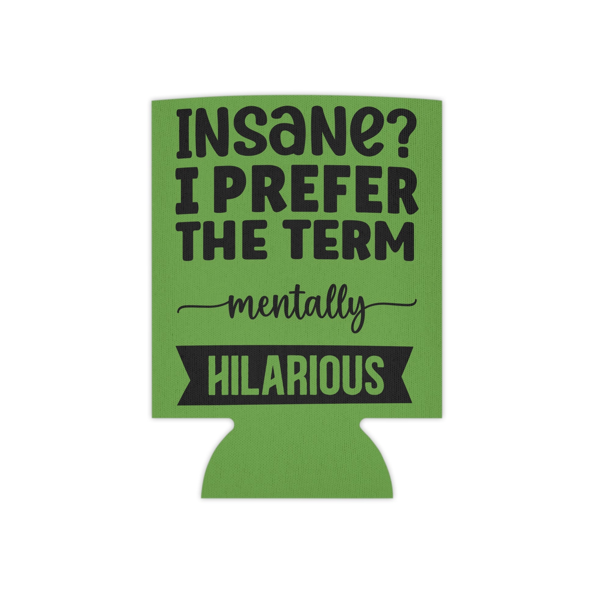 Can Cooler — "Insane? I Prefer The Term Mentally HILARIOUS" Green - Ramshackle Shack