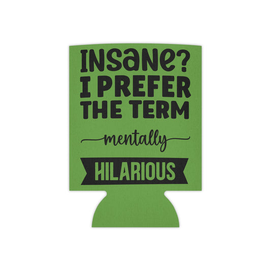 Can Cooler — "Insane? I Prefer The Term Mentally HILARIOUS" Green - Ramshackle Shack