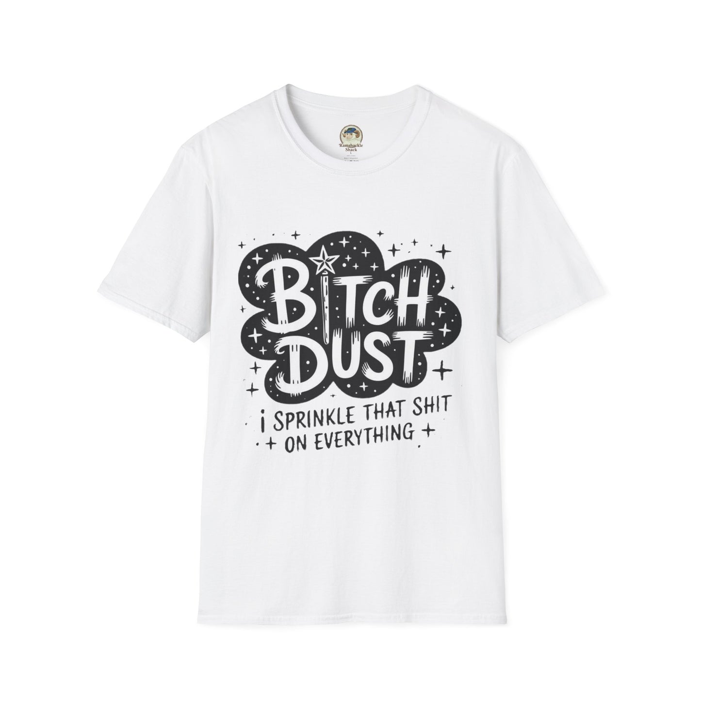 Bitch Dust I Sprinkle That Shit On Everything Graphic Tee - Ramshackle Shack
