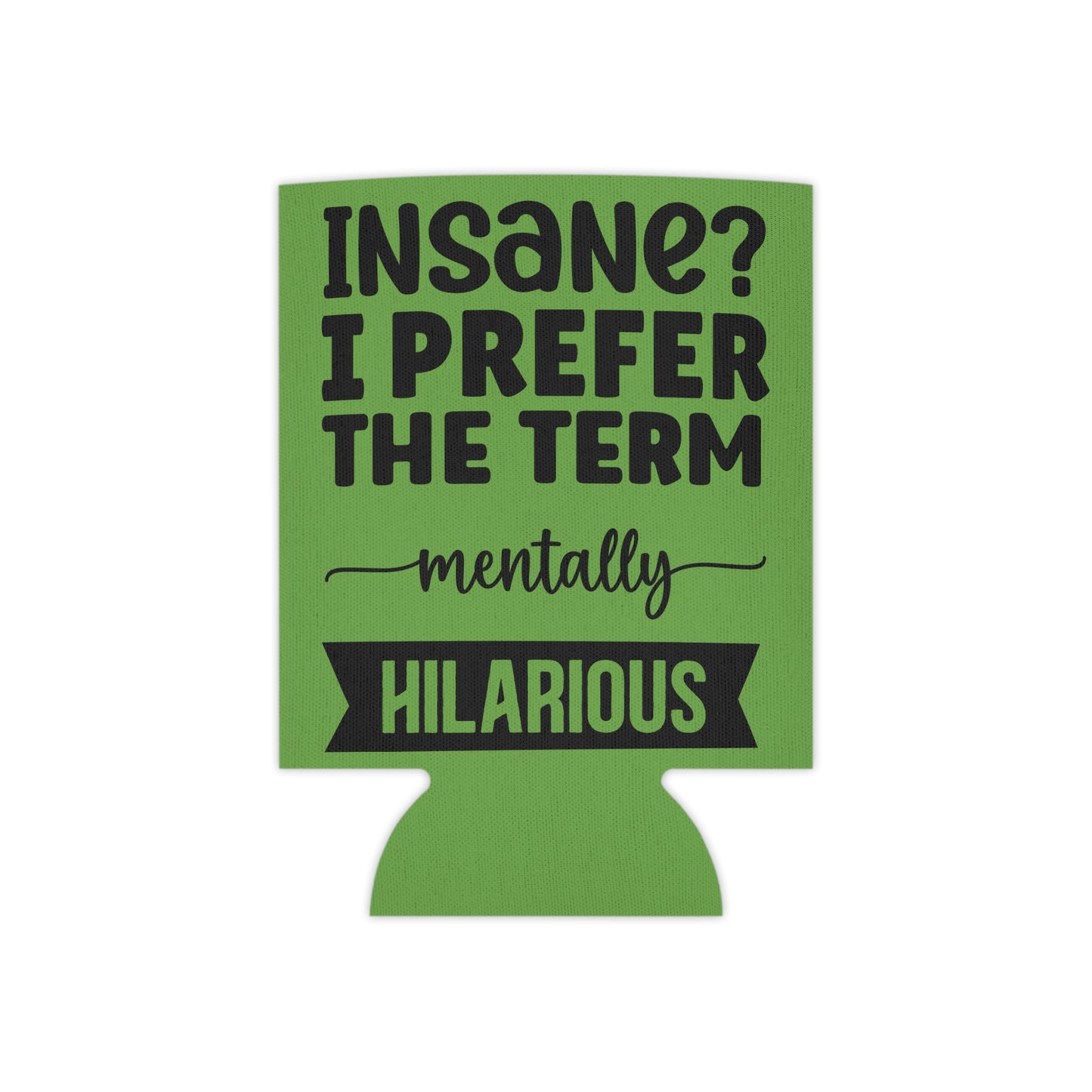 Can Cooler — "Insane? I Prefer The Term Mentally HILARIOUS" Green - Ramshackle Shack