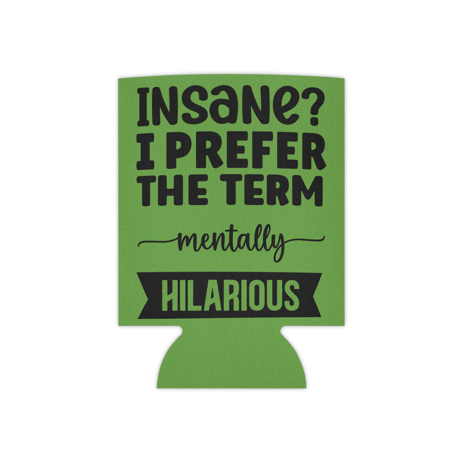 Can Cooler — "Insane? I Prefer The Term Mentally HILARIOUS" Green - Ramshackle Shack