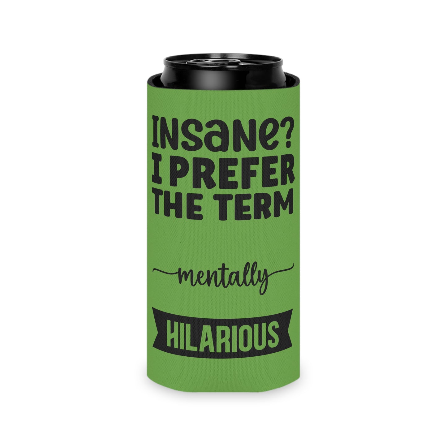 Can Cooler — "Insane? I Prefer The Term Mentally HILARIOUS" Green - Ramshackle Shack