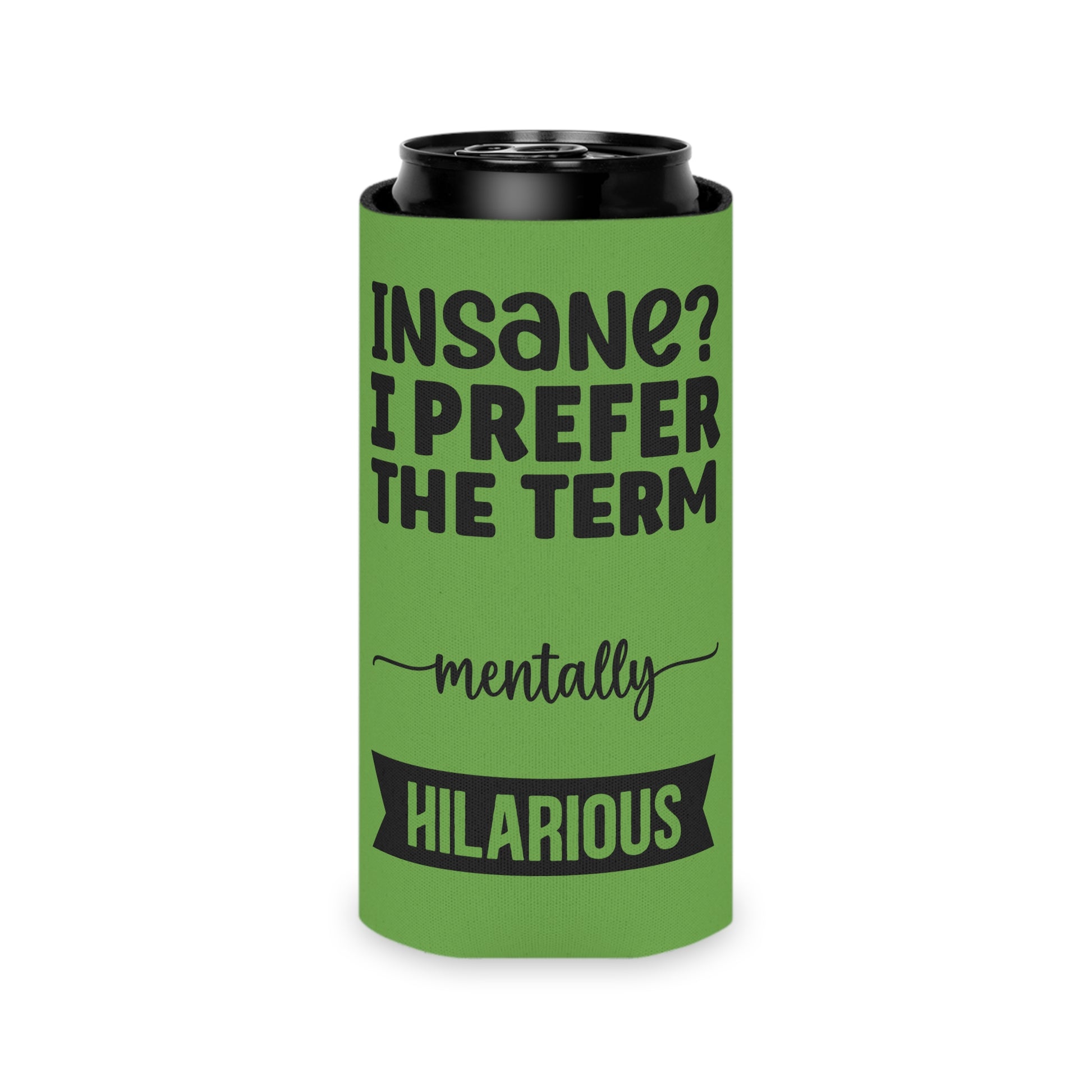 Can Cooler — "Insane? I Prefer The Term Mentally HILARIOUS" Green - Ramshackle Shack