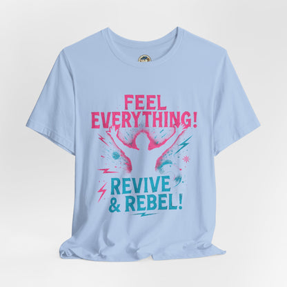 Feel Everything! Revive & Rebel Tee — Empowerment Graphic T-Shirt - Ramshackle Shack