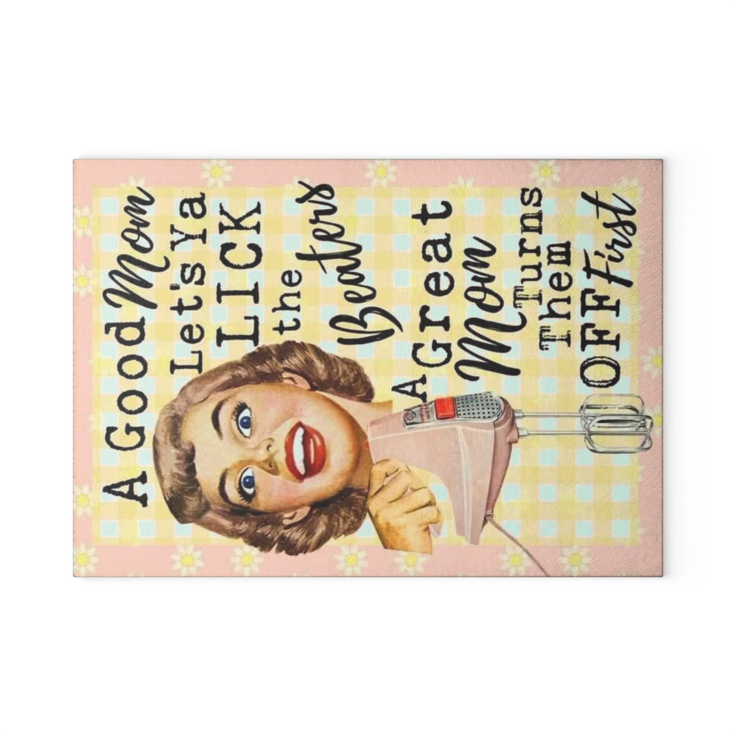 Retro Glass Cutting Board — “A good mom let's ya lick the beaters. A great mom shuts them off first.” - Ramshackle Shack