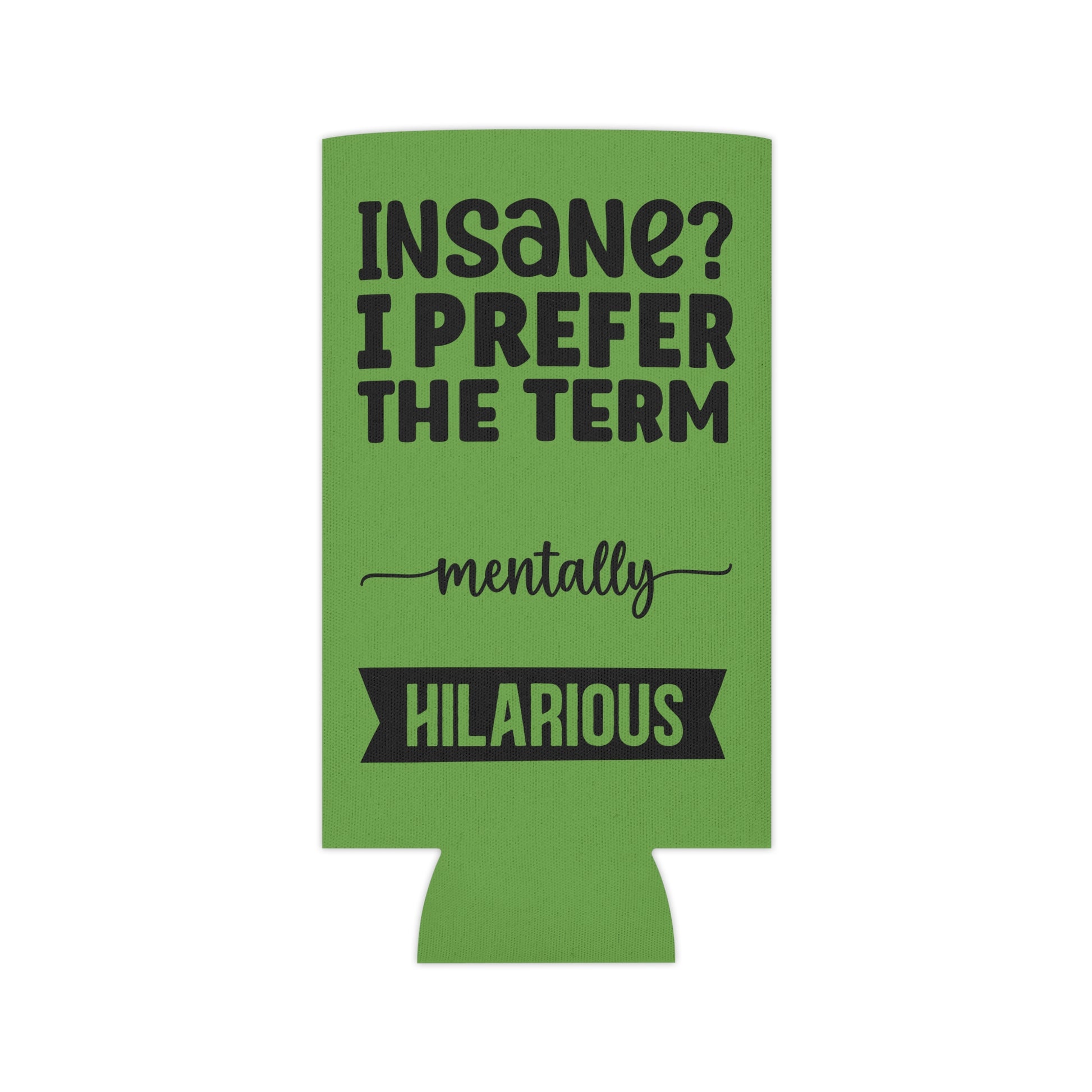 Can Cooler — "Insane? I Prefer The Term Mentally HILARIOUS" Green - Ramshackle Shack